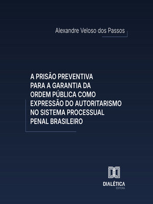 cover image of A prisão preventiva para a garantia da ordem pública como expressão do autoritarismo no sistema processual penal brasileiro